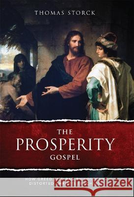 The Prosperity Gospel: How Greed and Bad Philosophy Distorted Christ\'s Teachings Thomas Storck 9781505130386 Tan Books