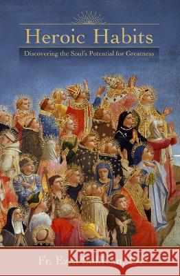 Heroic Habits: Discovering the Soul\'s Potential for Greatness Ezra Sullivan 9781505130782