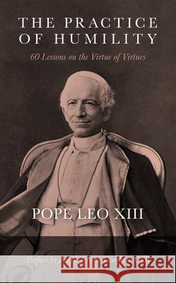 The Practice of Humility: 60 Lessons on the Virtue of Virtues Leo XIII 9781505132359