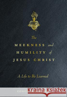 The Meekness and Humility of Jesus Christ: A Life to Be Learned Conor Gallagher 9781505136333 Tan Books