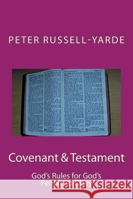 Covenant & Testament: God's Rules for God's People to Obey Peter Russell-Yarde 9781505200003