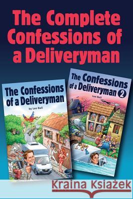 The Complete Confessions of a Deliveryman Lee Ball 9781505201703 Createspace