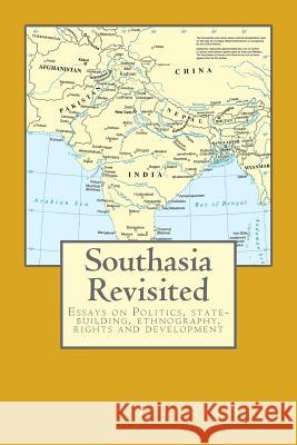 Southasia Revisited: Essays on Politics, state-building, ethnography, rights and development Shah, Zulfiqar 9781505201796