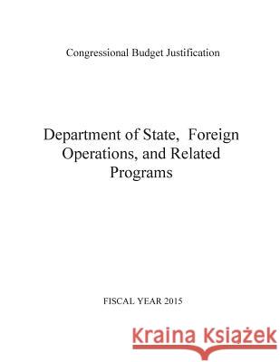 Department of State, Foreign Operations, and Related Programs 2015 U. S. Department of State 9781505201994 Createspace