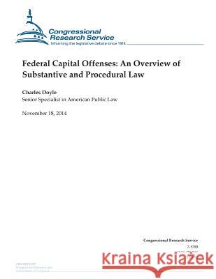 Federal Capital Offenses: An Overview of Substantive and Procedural Law Congressional Research Service 9781505203288 Createspace