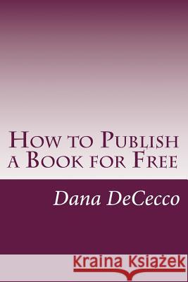 How to Publish a Book for Free Dana Dececco 9781505204193