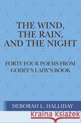 The Wind, the Rain, and the Night: Forty Four poems from Godey's Lady's Book Halliday, Deborah L. 9781505207422 Createspace