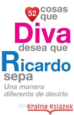 52 Cosas Que Diva Desea Que Ricardo Sepa: Una Manera Diferente de Decirlo J. L. Leyva Simone                                   Jay Ed. Levy 9781505211337 Createspace