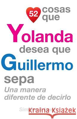 52 Cosas Que Yolanda Desea Que Guillermo Sepa: Una Manera Diferente de Decirlo J. L. Leyva Simone                                   Jay Ed. Levy 9781505211573 Createspace