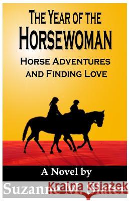 The Year of the Horsewoman: Horse Adventures & Finding Love Suzanne M. Slater 9781505212921 Createspace
