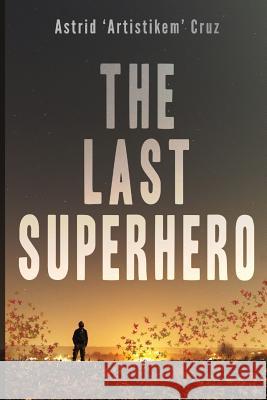 The Last Superhero Astrid Artistikem Cruz Stacia Rogan 9781505213102 Createspace