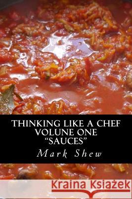 Thinking Like A Chef: volume one sauces Shew, Mark 9781505213300 Createspace