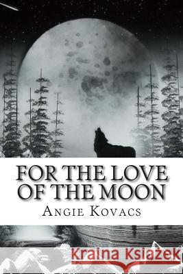 For The Love Of The Moon Kovacs, Angie 9781505214468