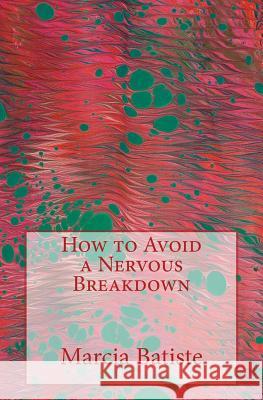 How to Avoid a Nervous Breakdown Marcia Batiste 9781505214888 Createspace Independent Publishing Platform