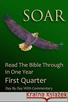 Soar: Read the Bible Through In a Year, First Quarter Estes, Suellen 9781505215038 Createspace