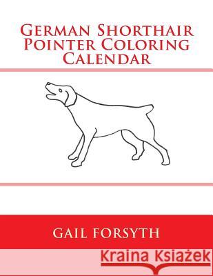 German Shorthair Pointer Coloring Calendar Gail Forsyth 9781505215144