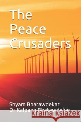 The Peace Crusaders Shyam Bhatawdekar Dr Kalpana Bhatawdekar 9781505216660 Createspace