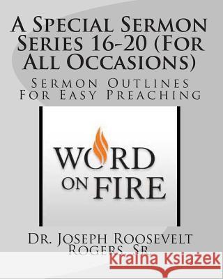 A Special Sermon Series 16-20 (For All Occasions): Sermon Outlines For Easy Preaching Rogers, Sr. Joseph Roosevelt 9781505217209