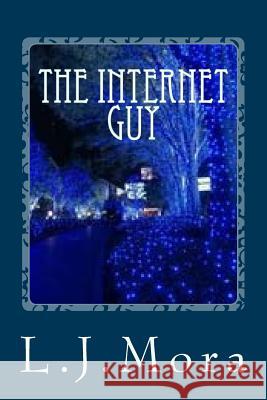 The Internet Guy- by. L.J.Mora Mora, L. J. 9781505219319 Createspace