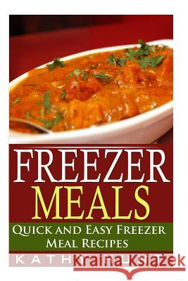 Freezer Meals: Delicious Quick and Easy Freezer Meal Recipes (Save Time and Save Money) Kathy Hunt 9781505219562 Createspace Independent Publishing Platform