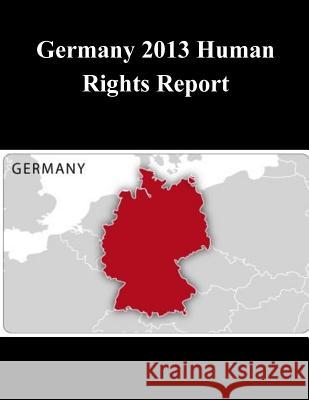 Germany 2013 Human Rights Report United States Department of State        Human Rights and La Burea 9781505220131 Createspace