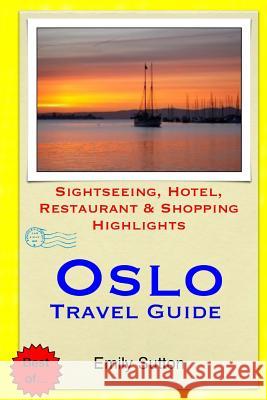 Oslo Travel Guide: Sightseeing, Hotel, Restaurant & Shopping Highlights Emily Sutton 9781505221152 Createspace