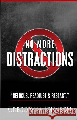 No More Distractions: Refocus, Readjust, & Restart Gregory David Johnso 9781505221800 Createspace Independent Publishing Platform