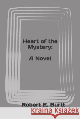 Heart of the Mystery Robert E. Burtt 9781505222159 Createspace Independent Publishing Platform