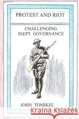 Protest and Riot: Challenging Inept Governance John Tomikel 9781505223965 Createspace Independent Publishing Platform