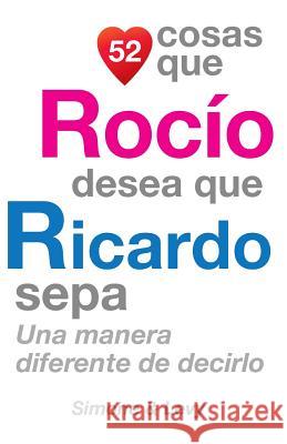 52 Cosas Que Rocío Desea Que Ricardo Sepa: Una Manera Diferente de Decirlo Simone 9781505224436