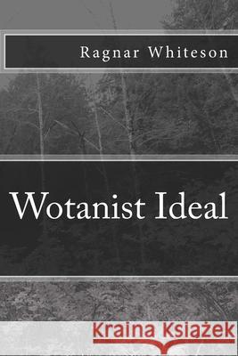 Wotanist Ideal Ragnar Whiteson 9781505224689 Createspace Independent Publishing Platform