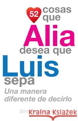 52 Cosas Que Alia Desea Que Luis Sepa: Una Manera Diferente de Decirlo J. L. Leyva Simone                                   Jay Ed. Levy 9781505224733 Createspace