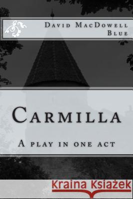 Carmilla: A play in one act Blue, David MacDowell 9781505224825 Createspace