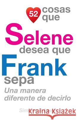 52 Cosas Que Selene Desea Que Frank Sepa: Una Manera Diferente de Decirlo J. L. Leyva Simone                                   Jay Ed. Levy 9781505224832 Createspace