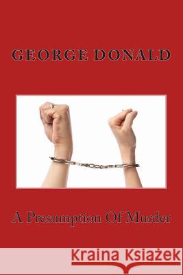 A Presumption Of Murder George Donald 9781505224849 Createspace Independent Publishing Platform