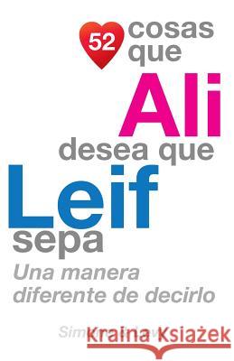 52 Cosas Que Ali Desea Que Leif Sepa: Una Manera Diferente de Decirlo J. L. Leyva Simone                                   Jay Ed. Levy 9781505225044 Createspace