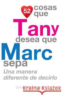 52 Cosas Que Tany Desea Que Marc Sepa: Una Manera Diferente de Decirlo J. L. Leyva Simone                                   Jay Ed. Levy 9781505225136 Createspace