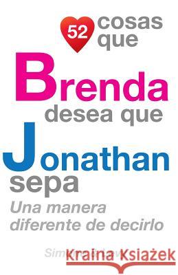 52 Cosas Que Brenda Desea Que Jonathan Sepa: Una Manera Diferente de Decirlo J. L. Leyva Simone                                   Jay Ed. Levy 9781505225358 Createspace