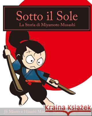 Sotto Il Sole: La Storia Di Miyamoto Musashi Js Moore Hisashi Maeda Marco Papetti 9781505226126 