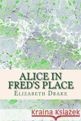 Alice in Fred's Place Elizabeth Drake 9781505226218