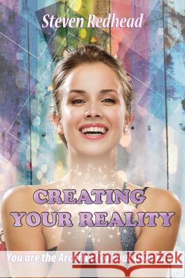 Creating Your Reality: You Are The Creator of Your Own Reality Redhead, Steven 9781505226973
