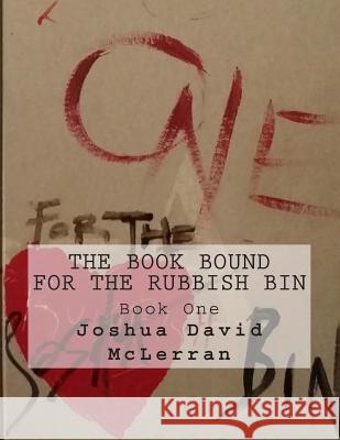 The Book Bound for the Rubbish Bin: Book One Joshua David McLerran 9781505227482