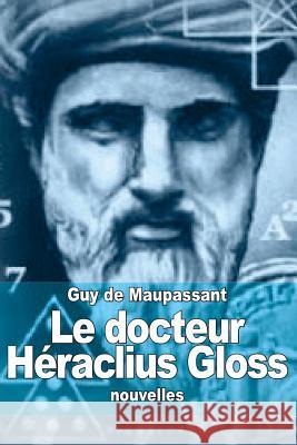 Le docteur Héraclius Gloss de Maupassant, Guy 9781505227635 Createspace