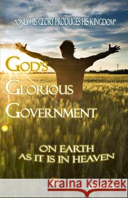 God's Glorious Government: On Earth as it is in Heaven Don Atkin 9781505229363