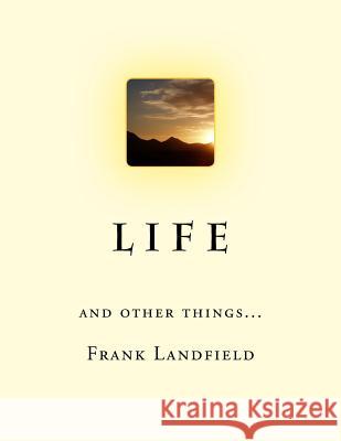 L i f e: And other things Landfield, Frank 9781505230277 Createspace