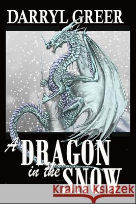 A DRAGON in the SNOW Greer, Darryl 9781505231014 Createspace