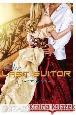 The Last Suitor Elizabeth Toledo 9781505231625 Createspace