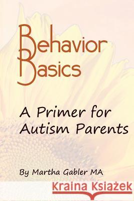 Behavior Basics: A Primer for Autism Parents Martha Gable 9781505234145