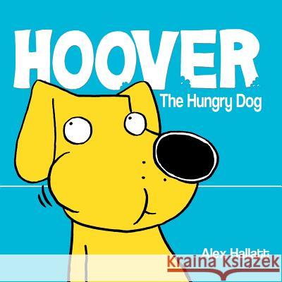 Hoover the Hungry Dog Alex Hallatt 9781505237825 Createspace