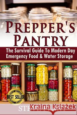 Prepper's Pantry: The Survival Guide To Modern Day Emergency Food & Water Storage Steve Plant 9781505239034